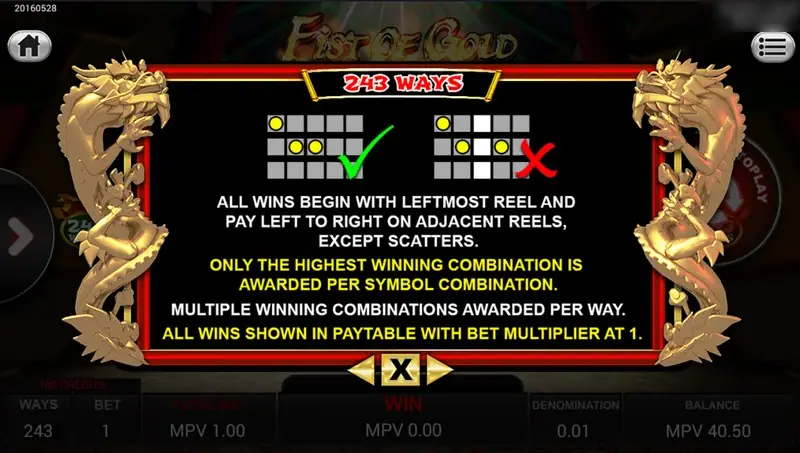 Fist of Gold 243 ways rules: wins begin with the leftmost reel and pay left to right on adjacent reels, highest combination only